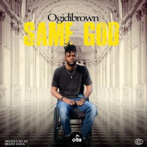 Ogidi Brown &ndash; Same God (Prod. By Beatz Fada)