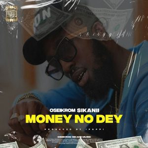 Oseikrom Sikanii – Money No Dey