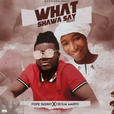 Pope Skinny x Cecilia Marfo – What Shawa Say (Cover)