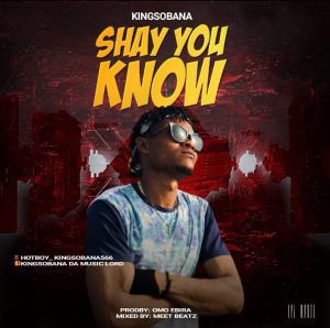 Kingsobana &ndash; Shay You Know (Prod. By Omo Ebira)