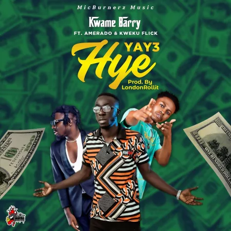 Kwame Barry - Yay3 Hye Ft. Amerado & Kweku Flick