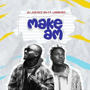DJ Justice GH &ndash; Make Am Ft. Larruso