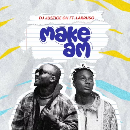 DJ Justice GH - Make Am Ft. Larruso