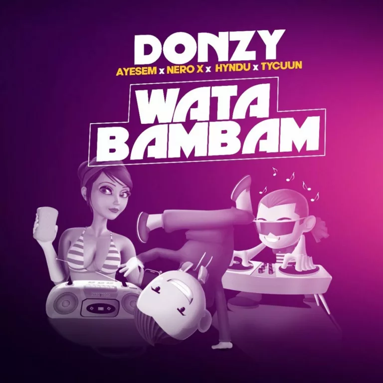 Donzy – Wata Bambam Ft. Ayesem, Nero X, Hyndu & TyCuun Donzy - Wata Bambam Ft. Ayesem, Nero X, Hyndu & TyCuun