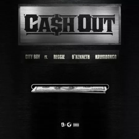 City Boy – Cash Out Ft. Reggie, O’Kenneth & Kawabanga
