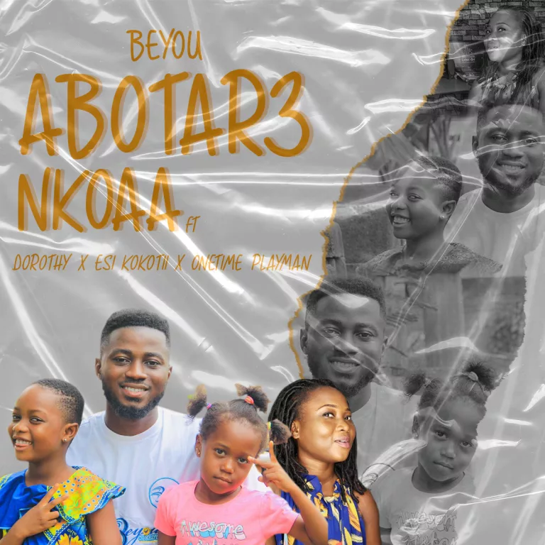 Beyou – Aboter3 Nkoaa Ft. Esi KokoTii , One Time Playmam & Dorothy Beyou - Aboter3 Nkoaa Ft. Esi KokoTii , One Time Playmam & Dorothy