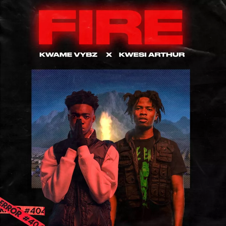 Kwame Vybz – Fire (Remix) (feat. Kwesi Arthur) Kwame Vybz - Fire (Remix) (feat. Kwesi Arthur)