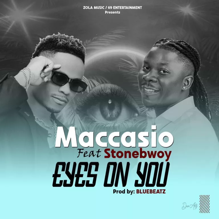 Maccasio – Eyes On You ft. Stonebwoy Maccasio – Eyes On You ft. Stonebwoy