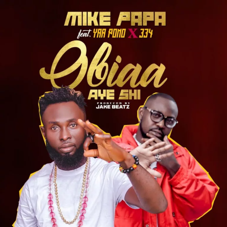 Mike Papa – Obiaa aye shi Ft. Yaa Pono & 334