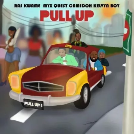 Ras Kwame – Pull Up Ft. MYX Quest, Camidoh & Kelvyn Boy