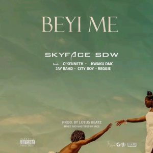Skyface SDW – Beyi Me ft. O’Kenneth, Kwaku DMC, Jay Bahd, City Boy & Reggie