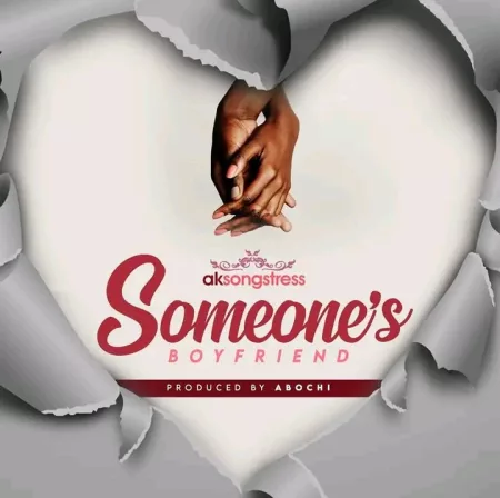 AK Songstress – Someone’s Boyfriend