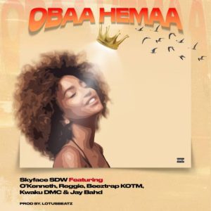 Skyface SDW &ndash; Obaa Hemaa Ft. O&rsquo;Kenneth, Reggie, Beeztrap KOTM, Kwaku DMC & Jay Bahd
