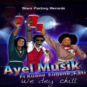 Ay eL – We Dey Chill Ft. Kuami Eugene & Fati