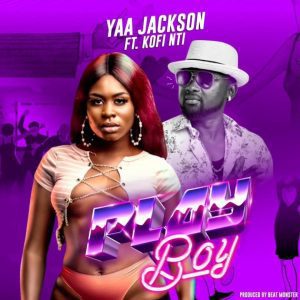 Yaa Jackson &ndash; Play Boy Ft. Kofi Nti