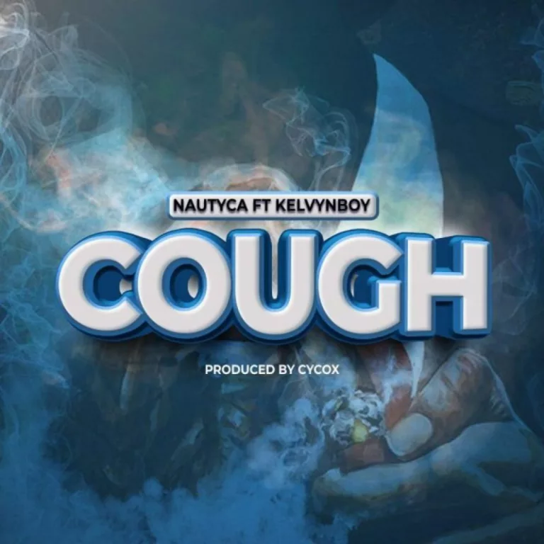 Nautyca – Cough Ft. Kelvyn Boy