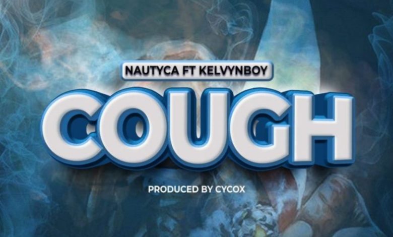 Nautyca – Cough Ft Kelvyn Boy mp3 image