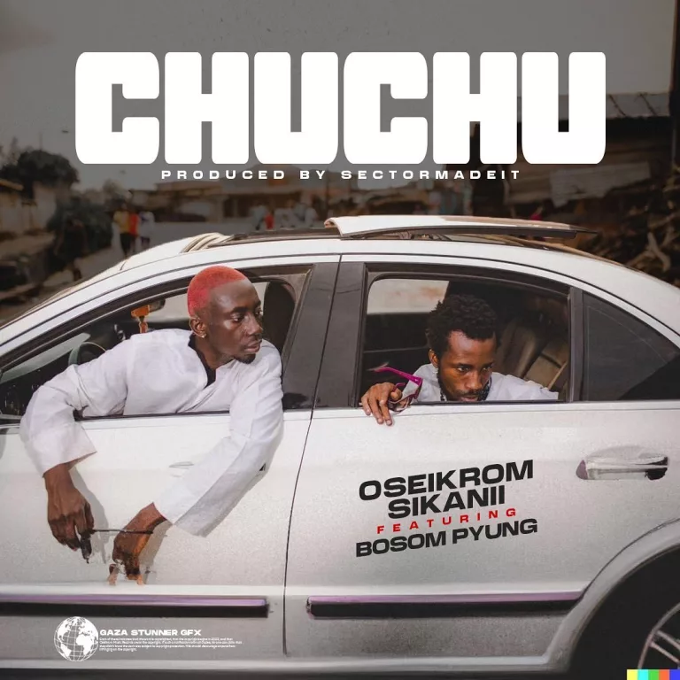 Oseikrom Sikanii - Chuchu Ft. Bosom P-Yung