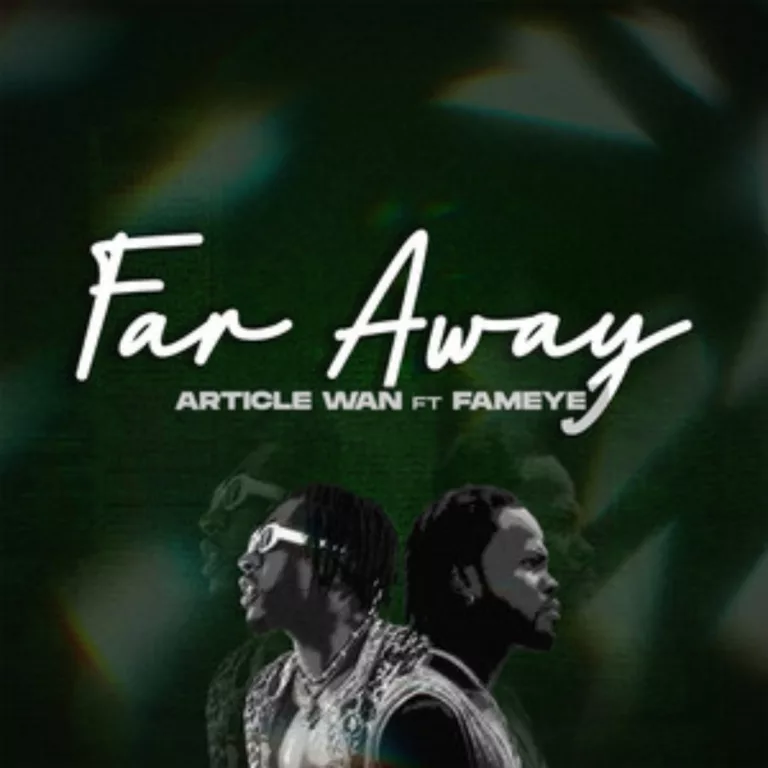 Article Wan – Far Away Ft. Fameye Article Wan - Far Away Ft. Fameye