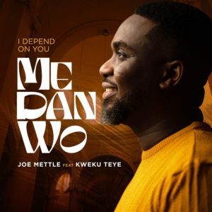 Joe Mettle &ndash; Me Dan Wo (I Depend On You) Ft. Kweku Teye