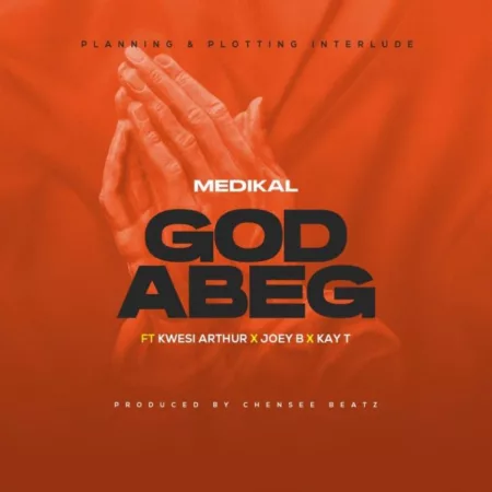 Medikal – God Abeg Ft. Kwesi Arthur, Joey B & Kay-T