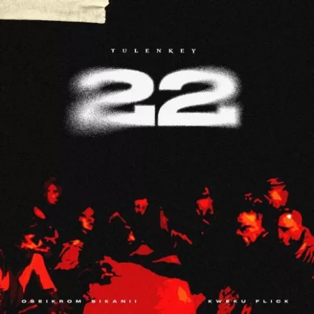 Tulenkey – 22 Ft. Kweku Flick & Oseikrom Sikanii