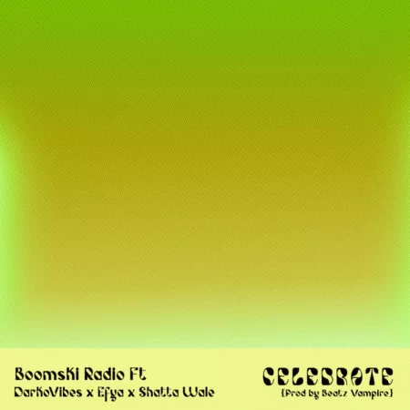 Boomski Radio – Celebrate Ft. DarkoVibes, Shatta Wale & Efya