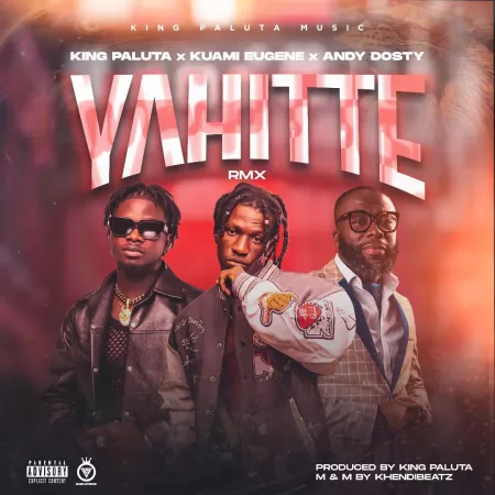 King Paluta – Yahitte (Remix) Ft. Kuami Eugene & Andy Dosty