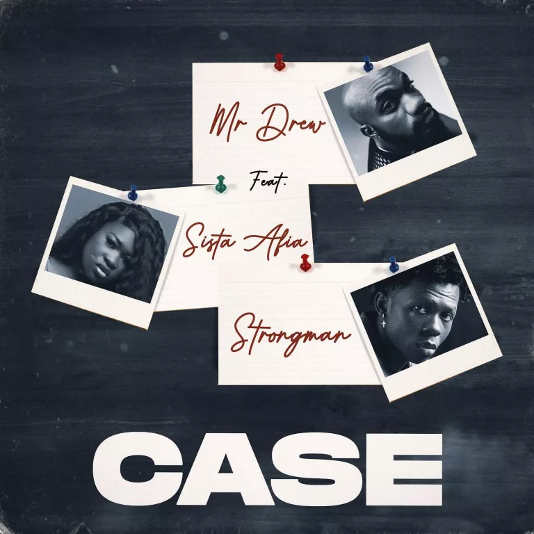 Mr Drew – Case Ft. Strongman & Sista Afia Mr Drew - Case Ft. Strongman & Sista Afia