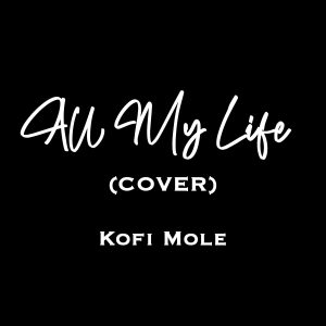 Kofi Mole – All My Life (Cover)