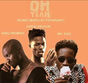 King Promise &ndash; Oh Yeah (Remix) Ft. Kwesi Arthur & Mr Eazi