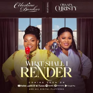 Celestine Donkor – What Shall I Render Ft. Obaapa Christy