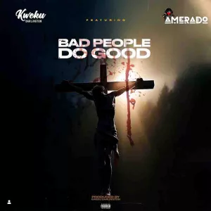 Kweku Darlington – Bad People Do Good ft. Amerado