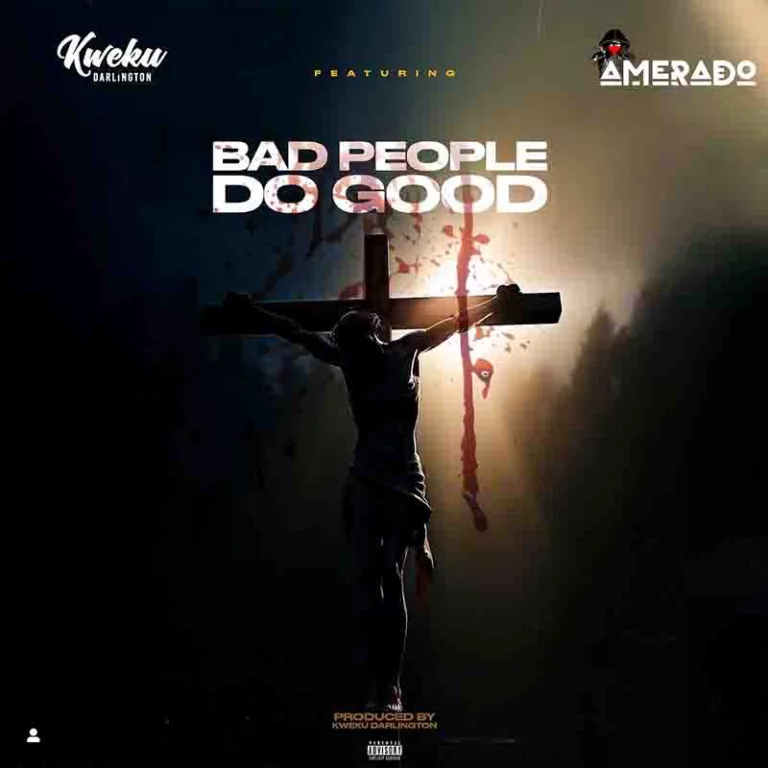 Kweku Darlington – Bad People Do Good ft. Amerado Kweku Darlington - Bad People Do Good ft. Amerado