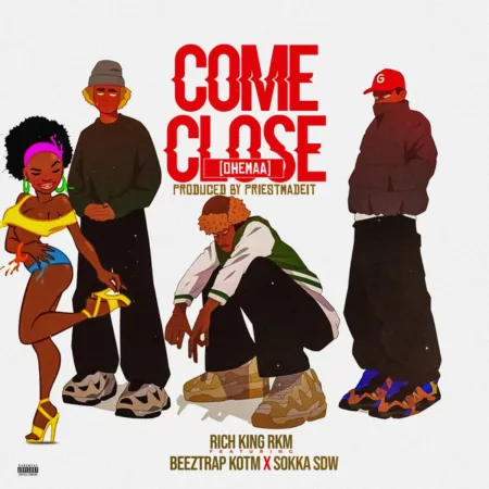 Rich King RKM - Come Close (Ohemaa) ft. Beeztrap KOTM & Sokka SDW
