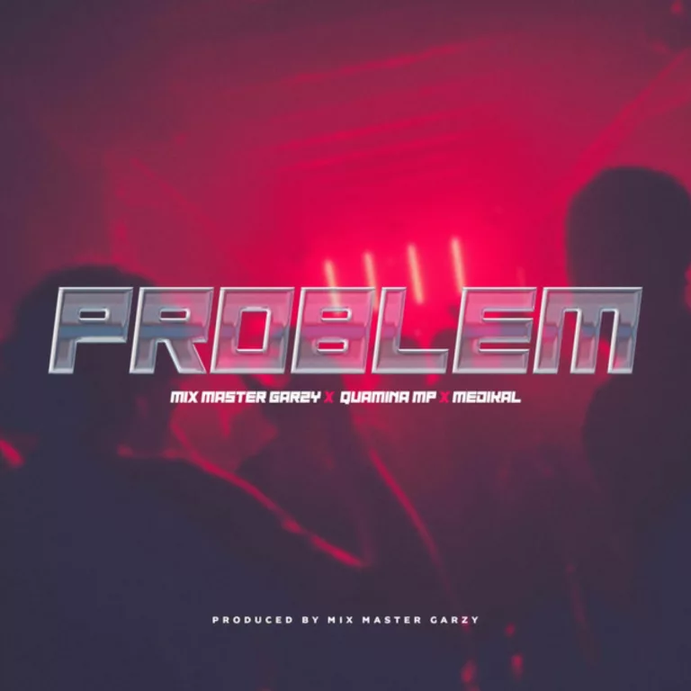 Mix Master Garzy – Problem ft. Quamina Mp & Medikal Mix Master Garzy - Problem ft. Quamina Mp & Medikal