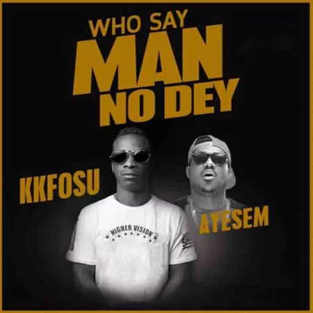 KK Fosu - Who Say Man No Dey ft. Ayesem