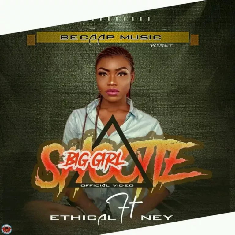 Ethical – Big Girl Shootie ft. Ney Ethical – Big Girl Shootie ft. Ney