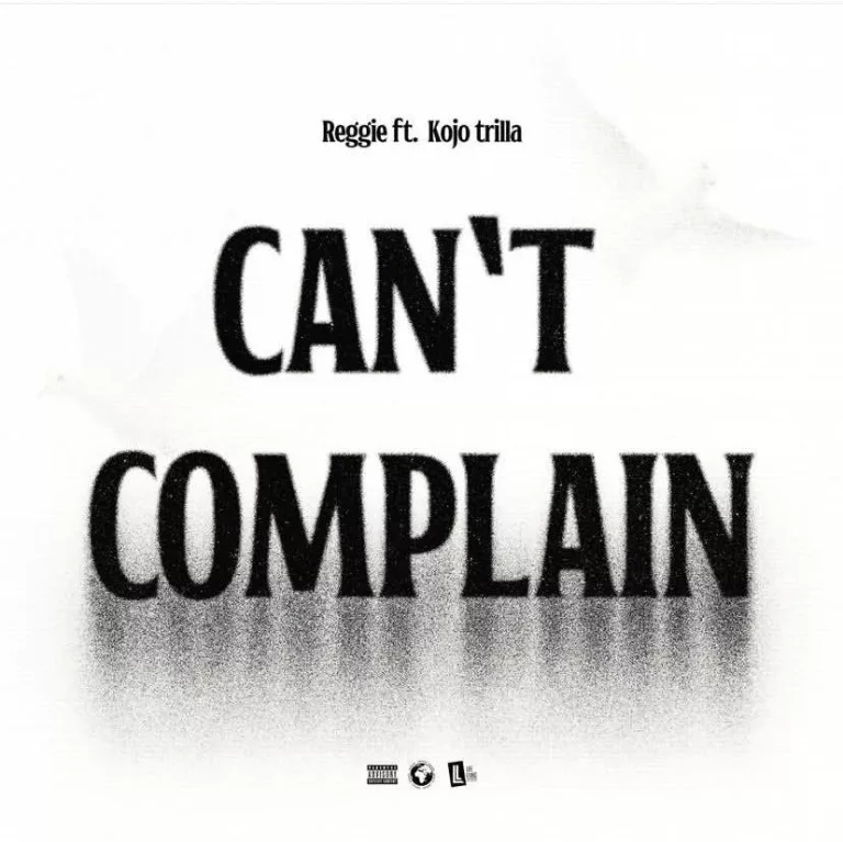 Reggie – Can’t Complain ft. Kojo Trilla Reggie – Can’t Complain ft. Kojo Trilla