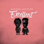 Kojo Blak – Excellent Ft. Kelvyn Boy