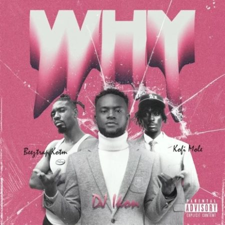 DJ Ikon – Why Ft. Beeztrap KOTM & Kofi Mole