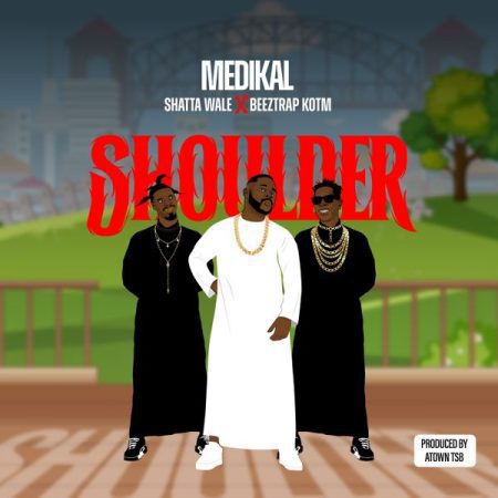 ARTWORK: Medikal – Shoulder Ft. Shatta Wale & Beeztrap KOTM