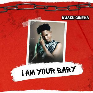 Kwaku Cinema – I Am Your Baby