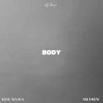 King Maaga – Body Ft. Mr Drew