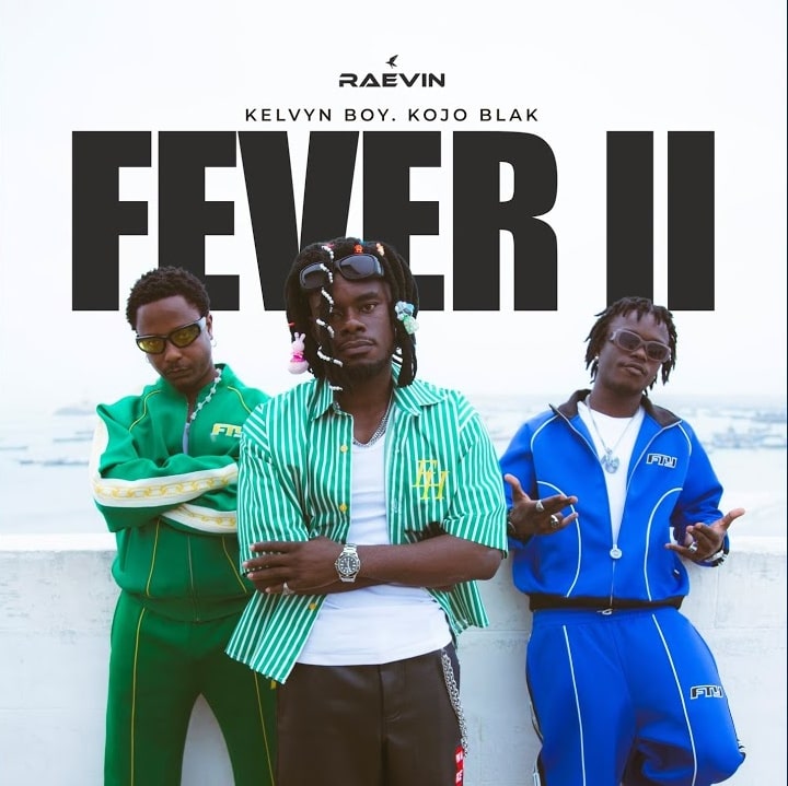 Raevin DOWNLOAD: Raevin - Fever II ft. Kelvyn Boy & KOJO BLAK | Hitz360.com