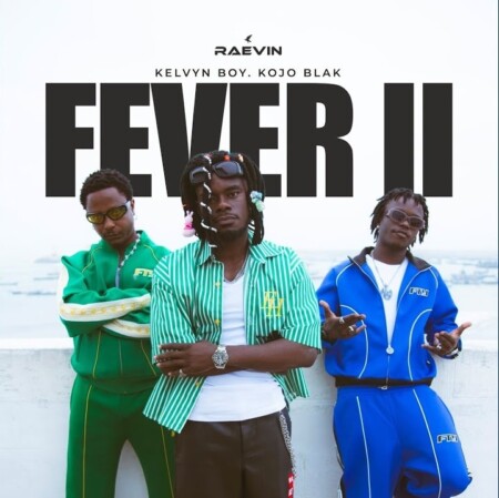 Raevin – Fever II ft. Kelvyn Boy & KOJO BLAK
