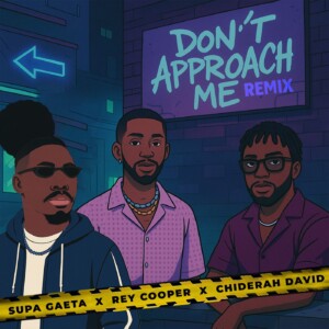 Supa Gaeta – Don’t Approach Me (Remix) ft. Chiderah David & Rey Cooper