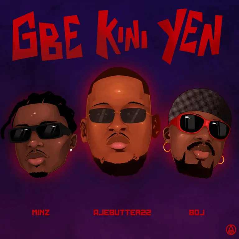 Ajebutter22 – Gbe Kini Yen ft. Minz & Boj Ajebutter22 – Gbe Kini Yen ft. Minz & Boj