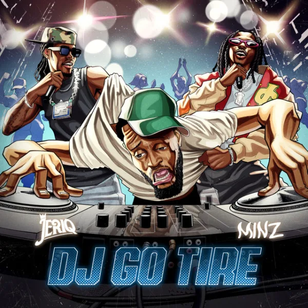 Jeriq – DJ GO TIRE ft. Minz Jeriq – DJ GO TIRE ft. Minz