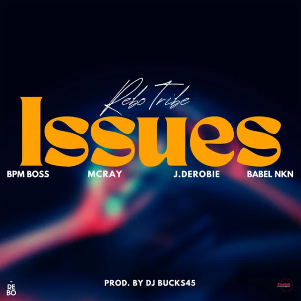 Rebo Tribe – Issues ft. J.Derobie, Bpm Boss, McRay & Babel NKN Rebo Tribe – Issues ft. J.Derobie, Bpm Boss, McRay & Babel NKN